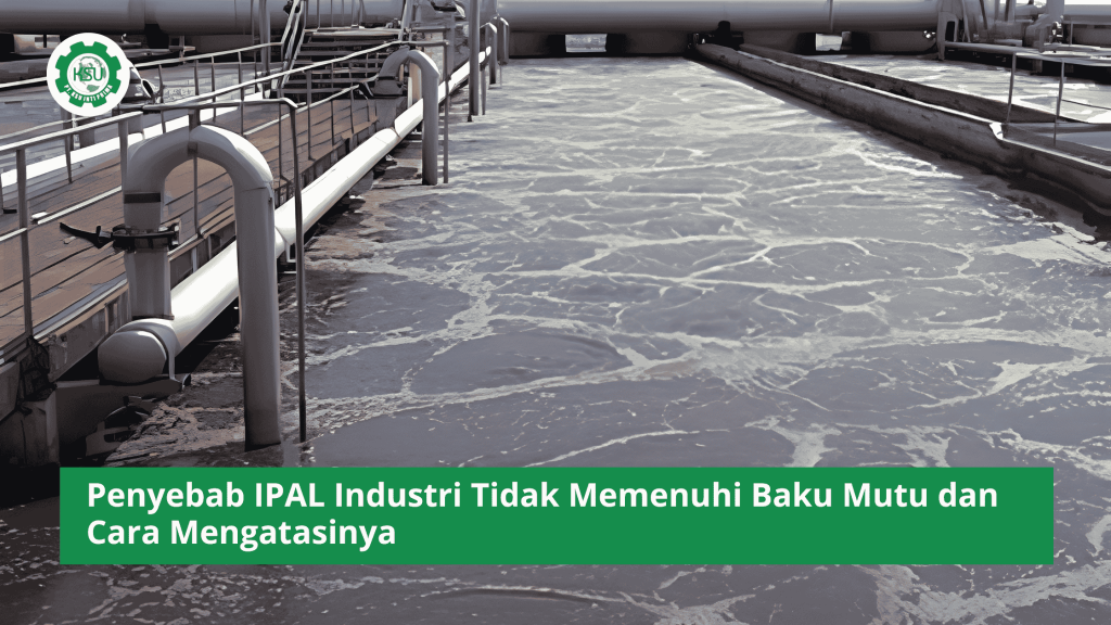 Penyebab IPAL Industri Tidak Memenuhi Baku Mutu dan Cara Mengatasinya